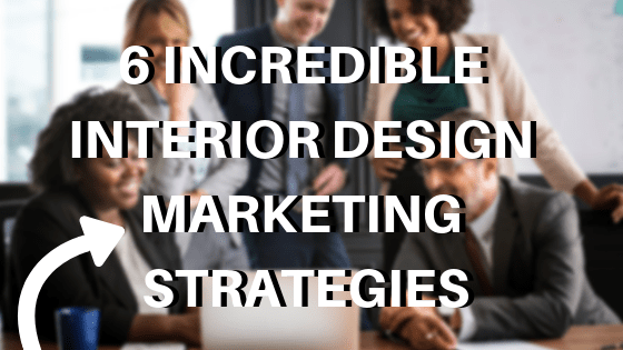 6 Incredible Interior Design Marketing Strategies 10x